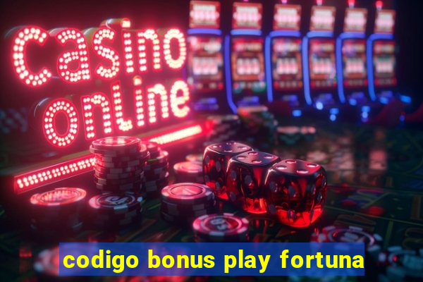 codigo bonus play fortuna