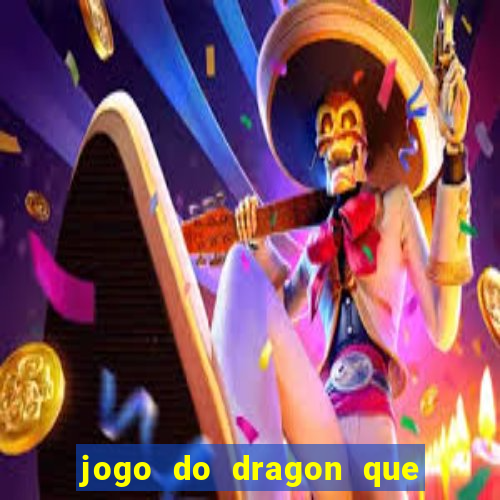 jogo do dragon que ganha dinheiro