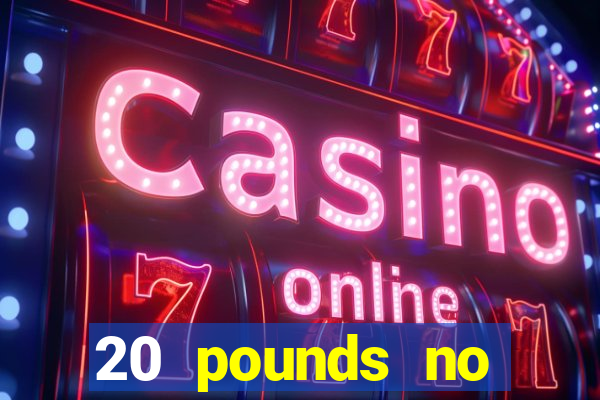 20 pounds no deposit casino