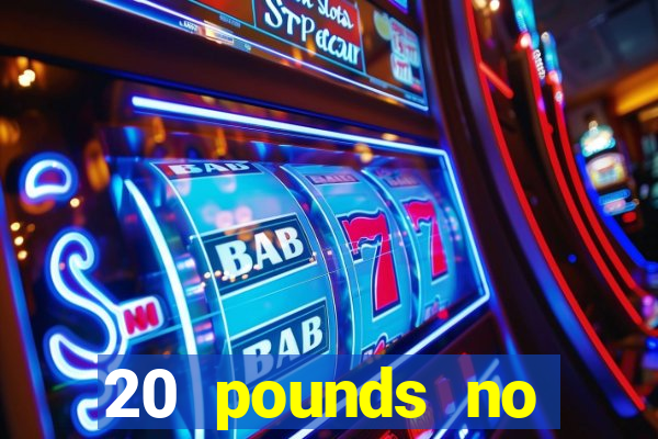 20 pounds no deposit casino