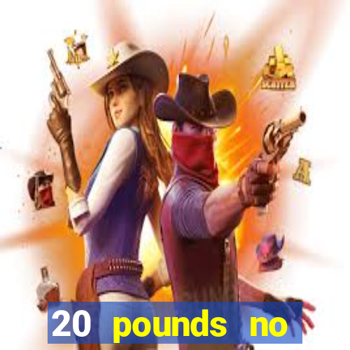 20 pounds no deposit casino