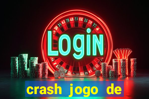 crash jogo de ganhar dinheiro