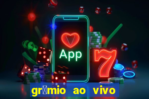 gr锚mio ao vivo futebol play