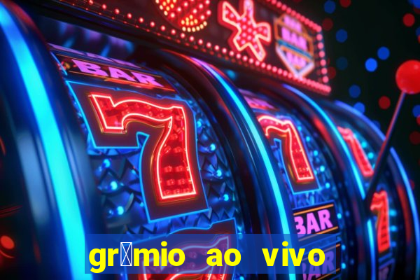 gr锚mio ao vivo futebol play