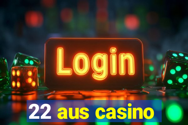 22 aus casino