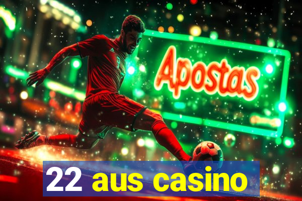 22 aus casino