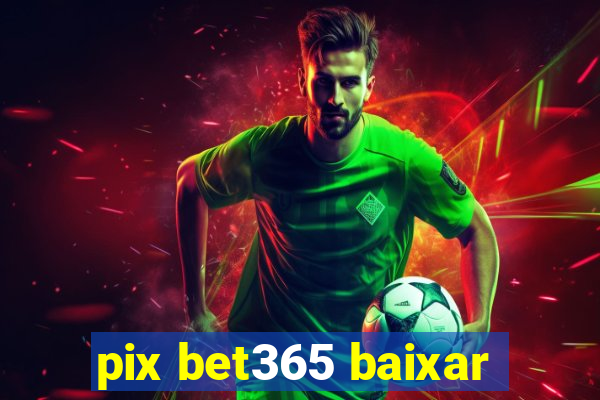 pix bet365 baixar