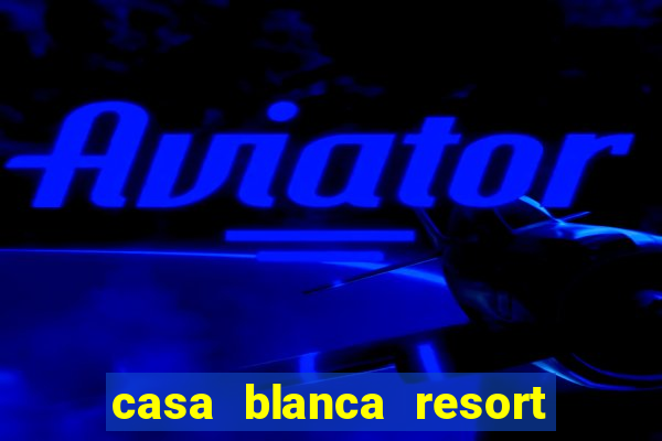 casa blanca resort and casino