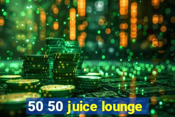 50 50 juice lounge