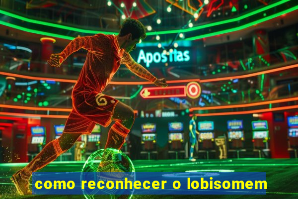 como reconhecer o lobisomem