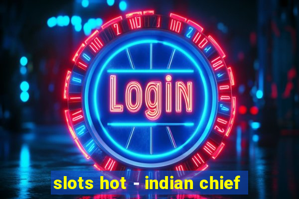 slots hot - indian chief