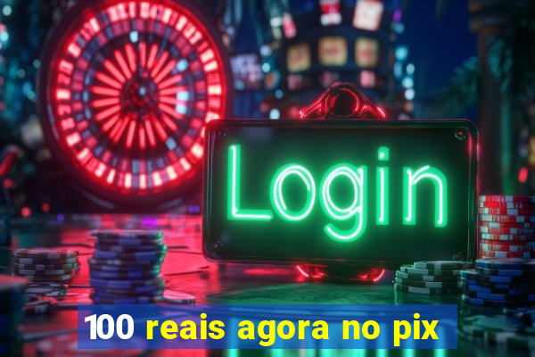 100 reais agora no pix