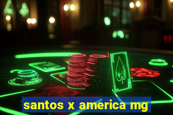 santos x america mg