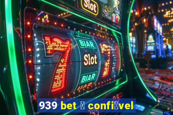 939 bet 茅 confi谩vel