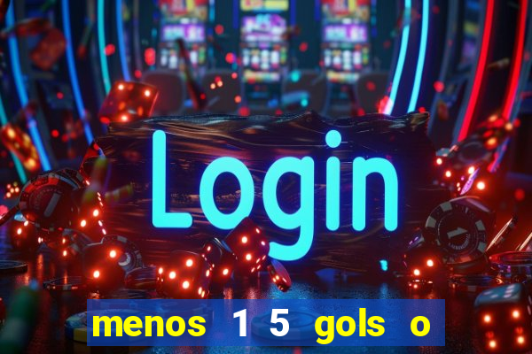 menos 1 5 gols o que significa