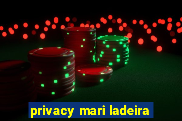 privacy mari ladeira