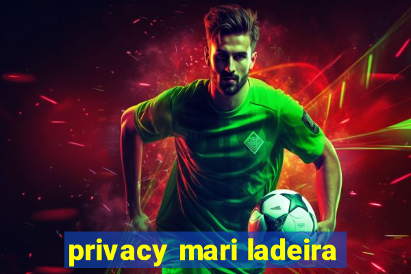 privacy mari ladeira