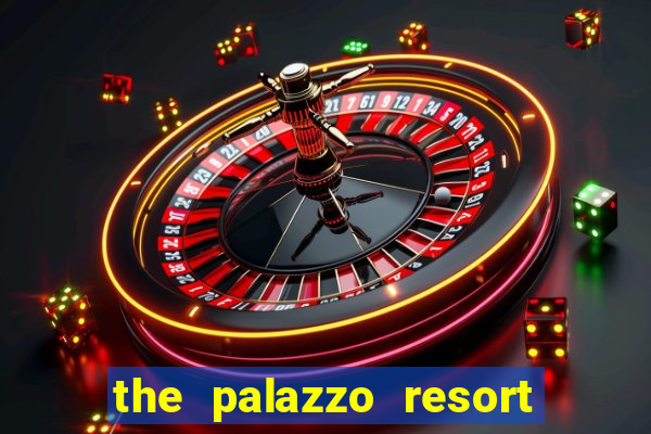 the palazzo resort hotel and casino las vegas