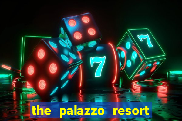 the palazzo resort hotel and casino las vegas