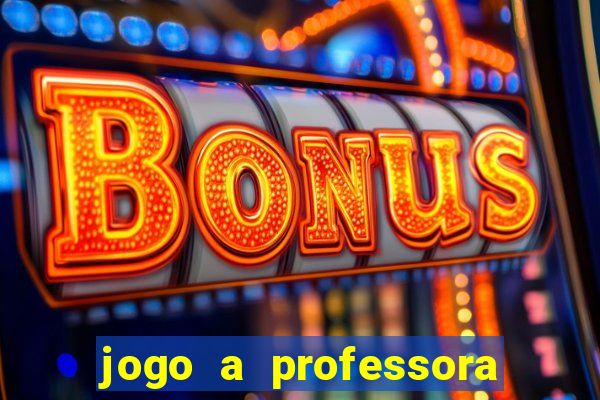 jogo a professora escola legal