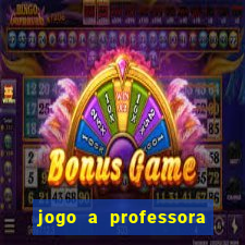 jogo a professora escola legal