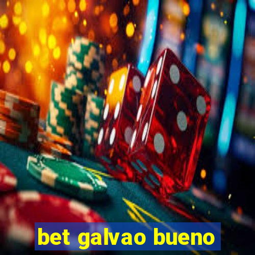 bet galvao bueno