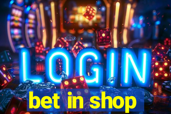 bet in shop