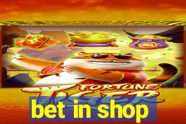 bet in shop