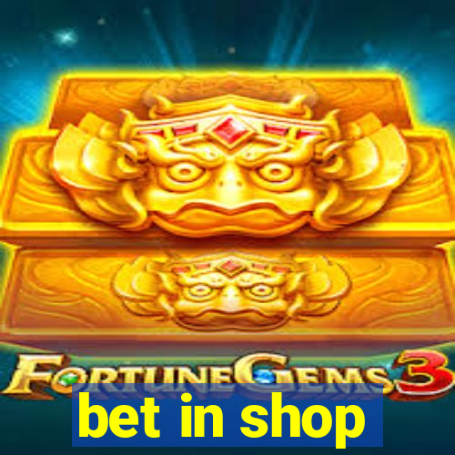 bet in shop