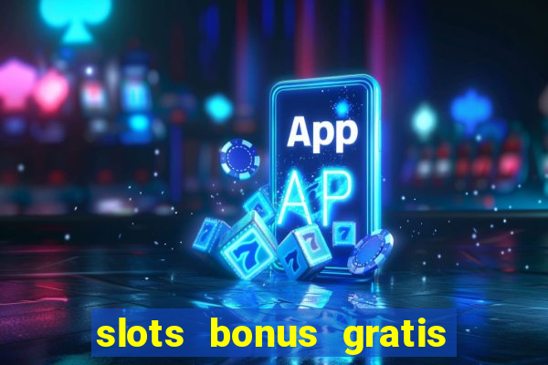 slots bonus gratis sin deposito