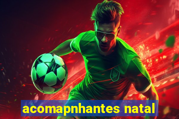 acomapnhantes natal