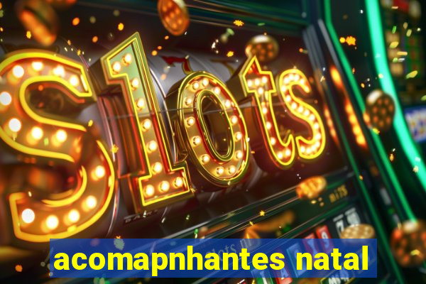 acomapnhantes natal