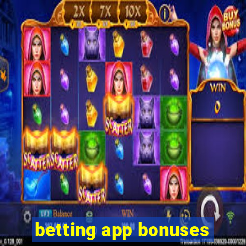 betting app bonuses