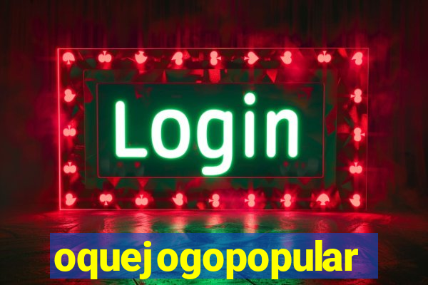 oquejogopopular