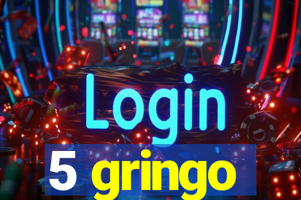 5 gringo