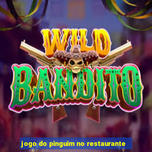 jogo do pinguim no restaurante