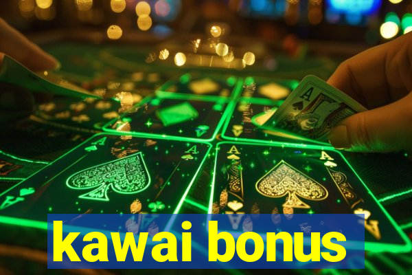 kawai bonus