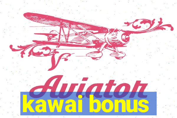 kawai bonus