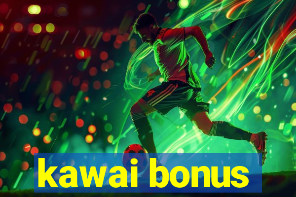 kawai bonus