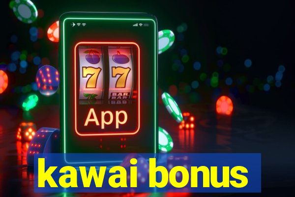 kawai bonus