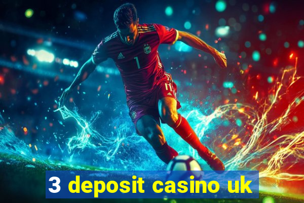 3 deposit casino uk