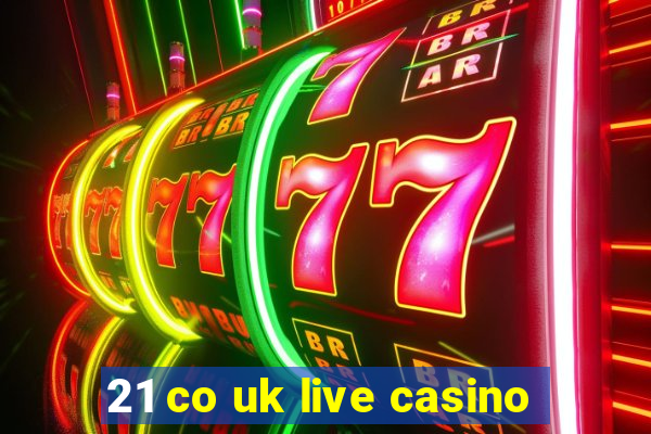 21 co uk live casino