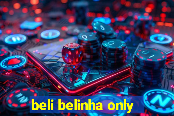 beli belinha only