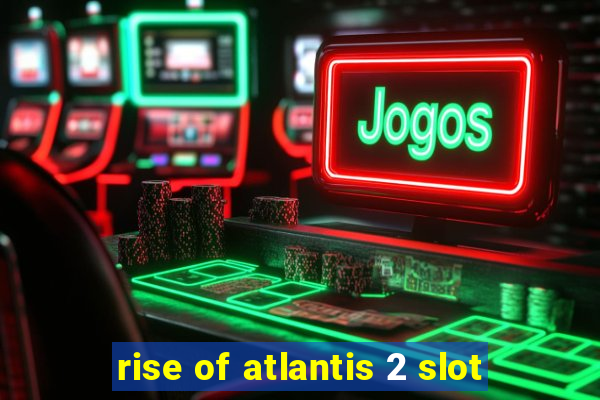 rise of atlantis 2 slot