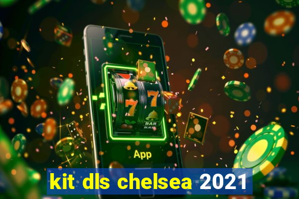 kit dls chelsea 2021