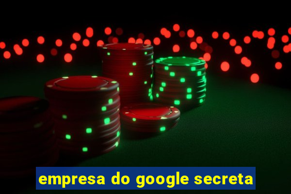 empresa do google secreta