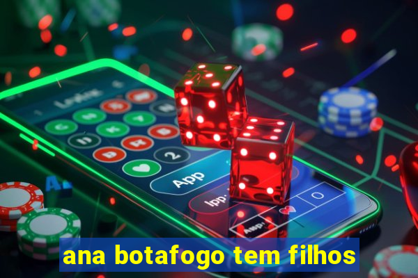 ana botafogo tem filhos