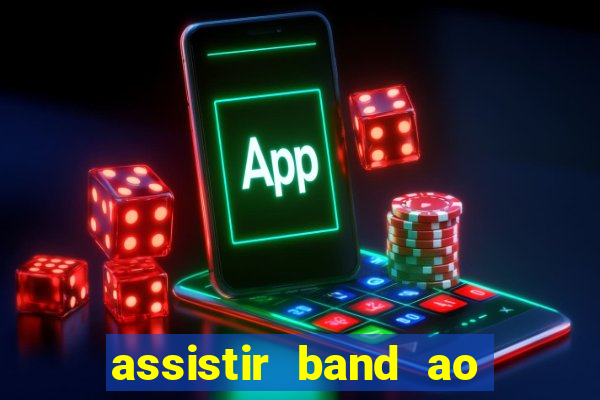 assistir band ao vivo gratis online