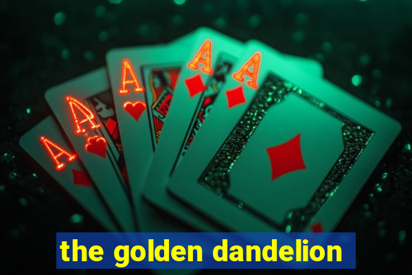 the golden dandelion