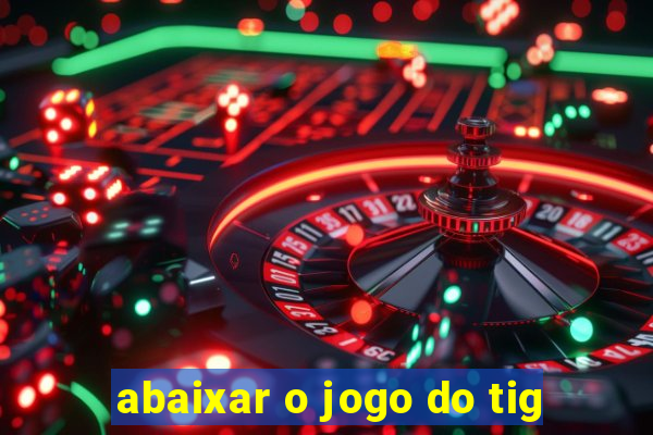 abaixar o jogo do tig